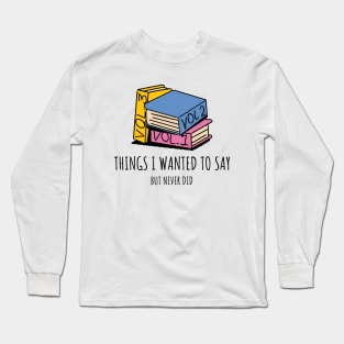 Things I wanted to say but never did Long Sleeve T-Shirt